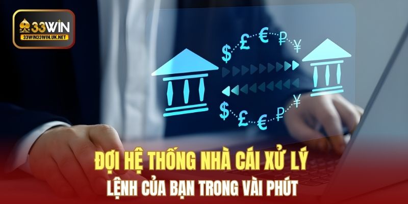 Đợi hệ thống nhà cái xử lý lệnh của bạn trong vài phút